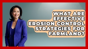 What Are Effective Erosion Control Strategies For Farmland? - Farm Wealth Network