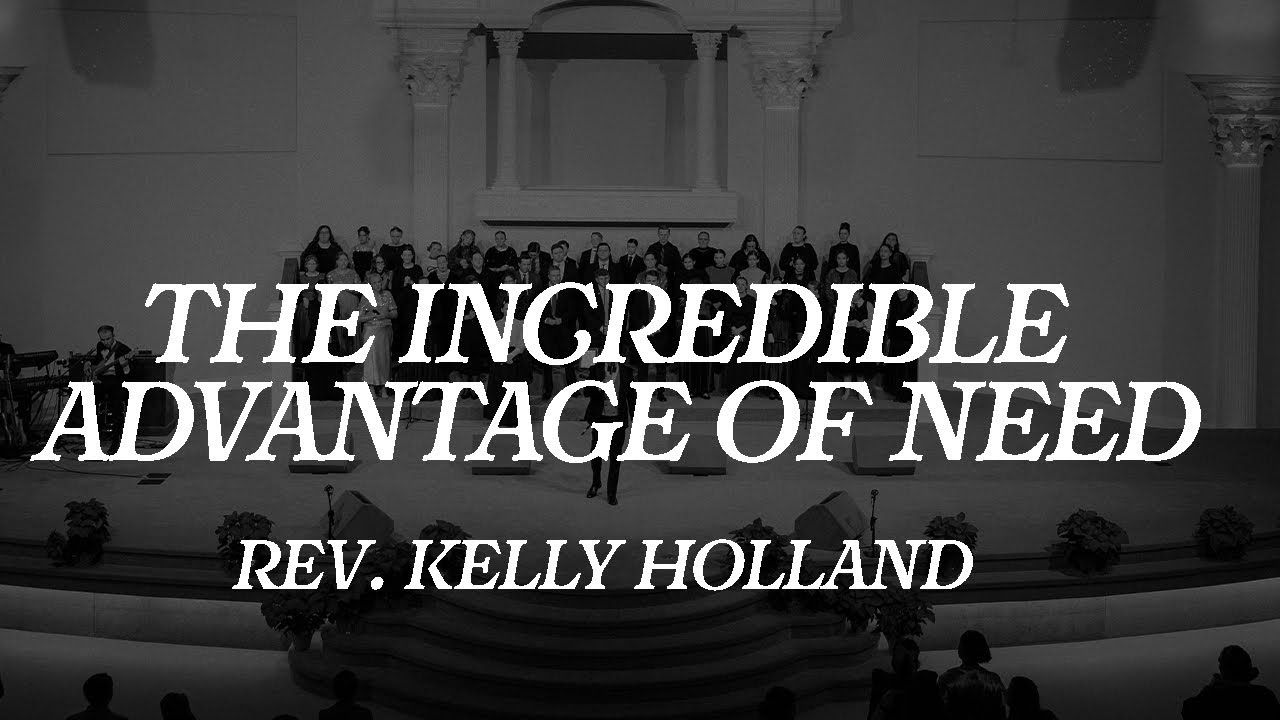 The Incredible Advantage Of Need |  Rev. Kelly Holland | December 28, 2025 Sun AM