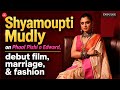 Fashion, marriage & first film: A candid chat with Shyamoupti Mudly