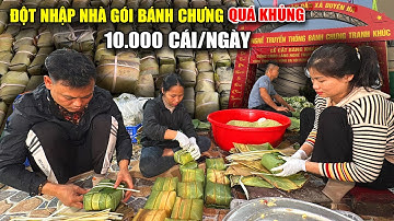 Bánh Chưng tết ngon - Cách gói bánh chưng cổ truyền 10.000 cái/ngày phục vụ cả nước | Viet Nam Food