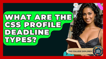 What Are The CSS Profile Deadline Types? - The College Explorer