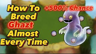 How To Breed GHAZT Almost EVERY TIME ( 500% Chance) | My Singing Monsters