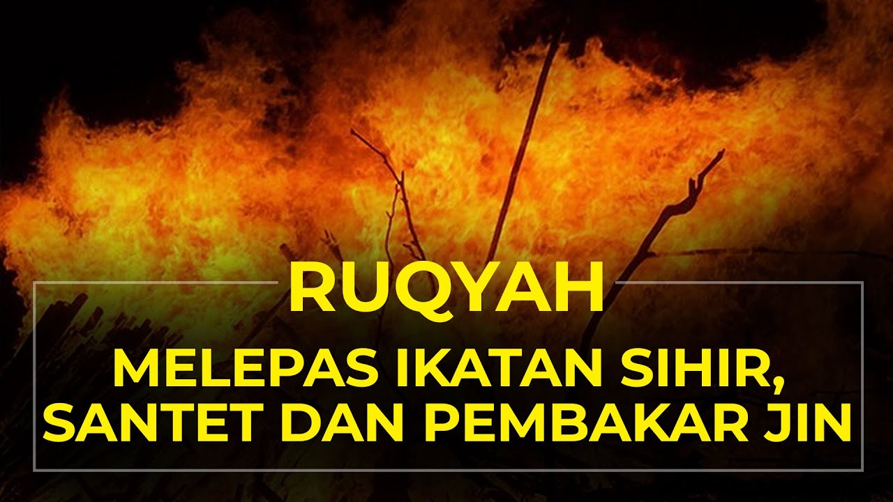 RUQYAH MELEPASKAN IKATAN SIHIR, MEMBAKAR JIN, MENGUSIR JIN DI DALAM TUBUH
