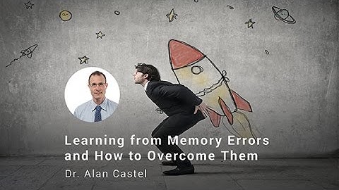 Learning From Memory Errors and How to Overcome Them, Dr. Alan Castel