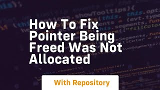 how to fix pointer being freed was not allocated