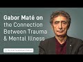 Dr. Gabor Maté on the Connection Between Trauma and Mental Illness | A Mindspace Podcast Clip