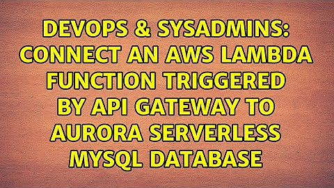 Connect an AWS Lambda function triggered by API Gateway to Aurora Serverless MySQL database