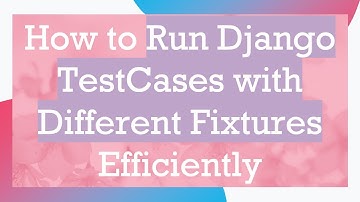 How to Run Django TestCases with Different Fixtures Efficiently