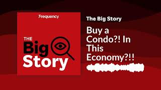 Buy a Condo?! In This Economy?!! | The Big Story
