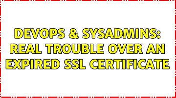 DevOps & SysAdmins: Real trouble over an expired SSL certificate (2 Solutions!!)