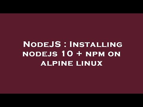 NodeJS : Installing nodejs 10 + npm on alpine linux