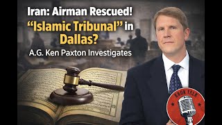Iran: Airman Rescued! "Islamic Tribunal" in Dallas? A.G. Ken Paxton Investigates