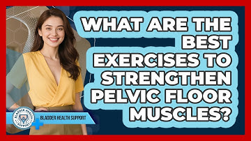 What Are The Best Exercises To Strengthen Pelvic Floor Muscles? - Bladder Health Support