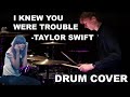 Taylor Swift - I Knew You Were Trouble (Drum cover)