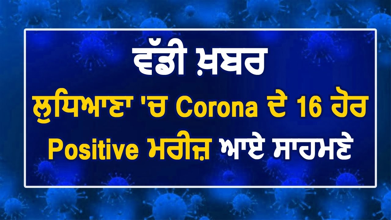 Breaking: Ludhiana में Corona के 16 और Positive मामले, कुल गिनती हुई 225