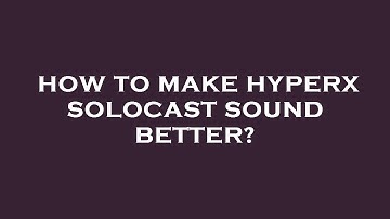 How to make hyperx solocast sound better?