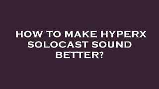 How to make hyperx solocast sound better