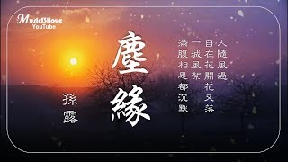Video thumbnail of "🌏 孫露 《 塵緣 》人隨風過  自在花開花又落... ♥ ♪♫*•"