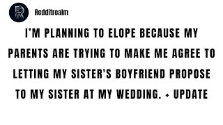 I’m planning to elope because my parents are trying to make me agree to letting my sister