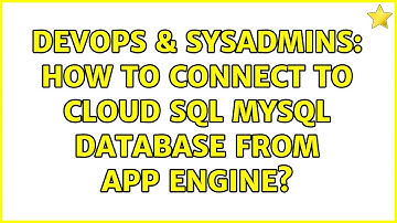 DevOps & SysAdmins: How to connect to Cloud SQL MySQL database from App Engine?