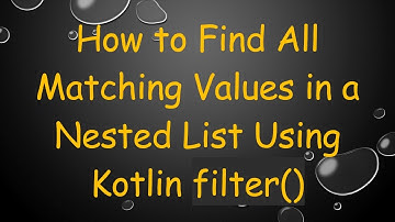 How to Find All Matching Values in a Nested List Using Kotlin filter()