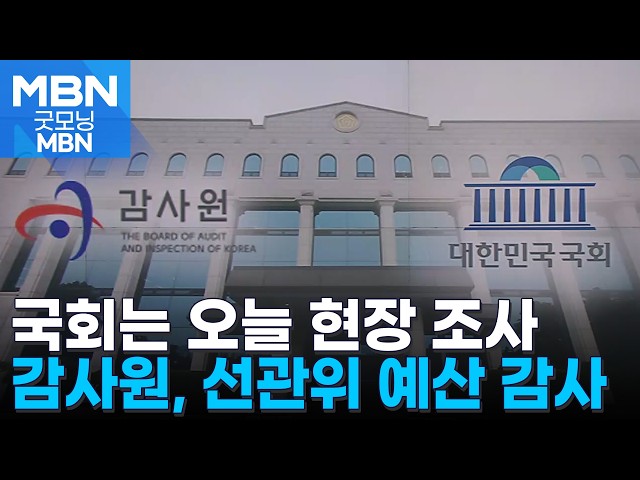 칼 빼든 감사원, 선관위 예산 들여다본다…국회도 오늘 현장조사 [굿모닝 MBN]