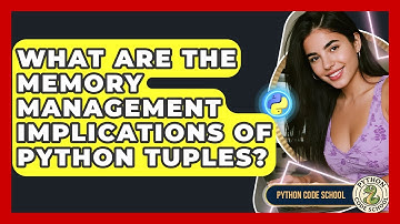 What Are The Memory Management Implications Of Python Tuples? - Python Code School