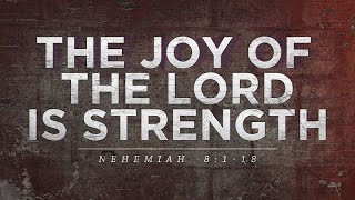 Nehemiah 8:1-18 | The Joy of the Lord is Strength | Rich Jones