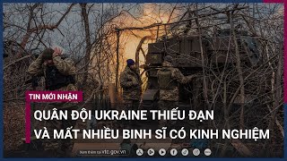 Quân đội Ukraine thiếu đạn và mất nhiều binh sĩ có kinh nghiệm khi đối đầu Nga | VTC Now