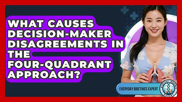 What Causes Decision-maker Disagreements In The Four-Quadrant Approach? - Everyday Bioethics Expert