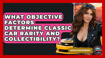 What Objective Factors Determine Classic Car Rarity And Collectibility? - Car Collector Enthusiasts