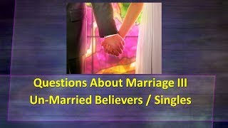 November 11 2018 Questions about Marriage III - Unmarried/Single