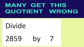 Divide     2859      by     7  many  get  this  quotient   wrong