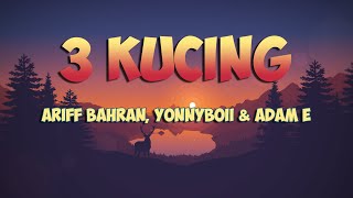 Ariff Bahran, Yonnyboii & Adam E - 3 Kucing (Lirik)
