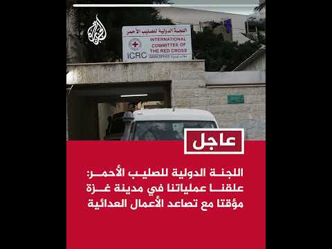 اللجنة الدولية للصليب الأحمر: علقنا عملياتنا في مدينة غزة مؤقتا مع تصاعد الأعمال العدائية