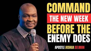 COMMAND THE NEW WEEK BEFORE THE ENEMY DOES |APOSTLE JOSHUA SELMAN|