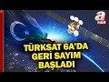TÜRKSAT 6-A&#39;da hazırlıklar tamam! Türkiye&#39;nin ilk uydusu 8 Temmuz&#39;da fırlatılacak | A Haber