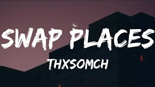 ThxSoMch - Swap Places (Lyrics)