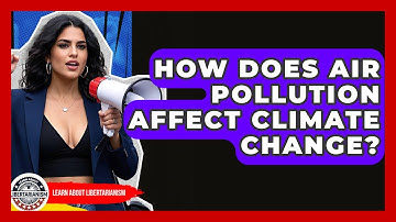 How Does Air Pollution Affect Climate Change? - Learn About Libertarianism