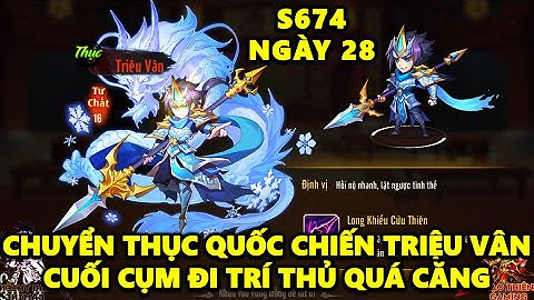 OMG3Q S674 NGÀY 28 CHUYỂN THỤC QUỐC CHIẾN TRIỆU VÂN! CUỐI CỤM ĐI TRÍ THỦ QUÁ CĂNG!