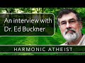 Harmonic atheist  interview with dr ed buckner