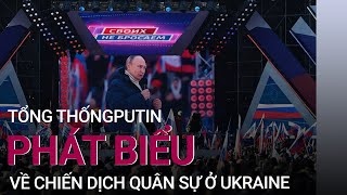 Ông Putin phát biểu trước hàng ngàn người Nga về chiến dịch quân sự ở Ukraine | VTC Now