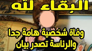 وفاة شخصية هامة جدا والرئاسة المصرية تصدر بيان عاااااجل  تعرف من هى