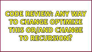Code Review: Any way to change optimize this or/and change to recursion? (2 Solutions!!)