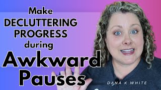 How to Use Awkward Pauses to Declutter