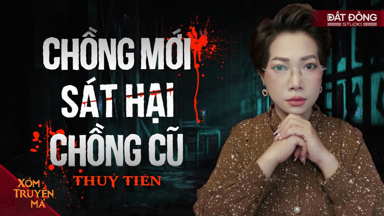 CHỒNG MỚI SÁT HẠI CHỒNG CŨ - Vụ dàn dựng đập hoa cướp chậu | XÓM TRUYỆN MA