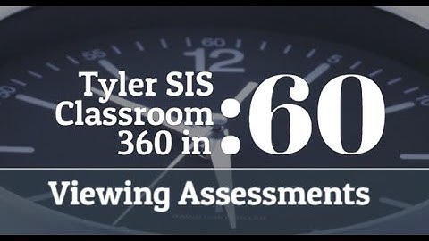 Tyler SIS - Classroom 360 Viewing Assessments