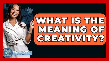 What Is The Meaning Of Creativity? - Psychological Clarity