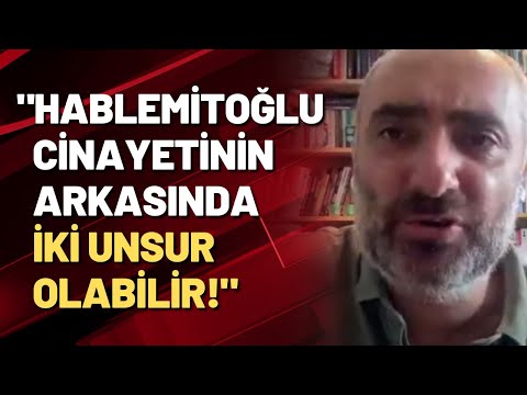 İsmail Saymaz: Hablemitoğlu cinayetinin arkasında iki unsur olabilir