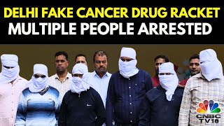 Delhi Police Bust Fake 'Life Saving' Cancer Drug Operation | N18V | CNBC TV18